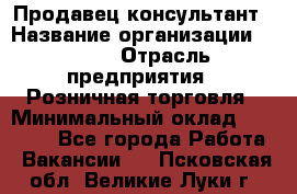 Продавец-консультант › Название организации ­ LEGO › Отрасль предприятия ­ Розничная торговля › Минимальный оклад ­ 25 000 - Все города Работа » Вакансии   . Псковская обл.,Великие Луки г.